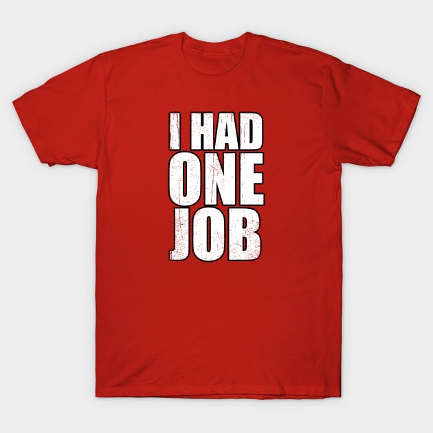 I had one job T-Shirt by nickbeta